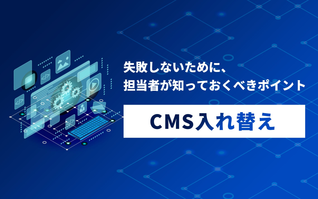 失敗しないために、担当者が知っておくべきポイント CMS入れ替え
